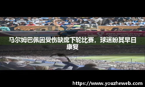 马尔姆巴佩因受伤缺席下轮比赛，球迷盼其早日康复