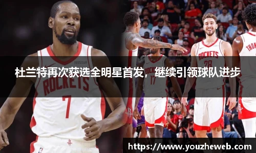 杜兰特再次获选全明星首发，继续引领球队进步