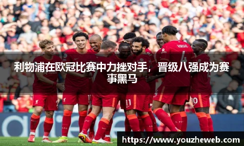 利物浦在欧冠比赛中力挫对手，晋级八强成为赛事黑马