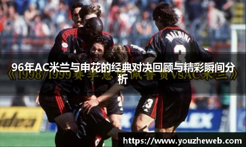 96年AC米兰与申花的经典对决回顾与精彩瞬间分析